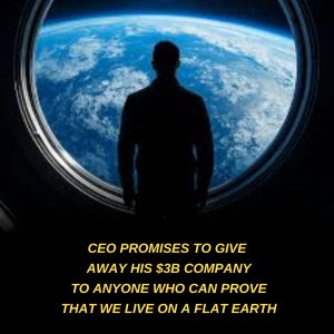 CEO Promises to Give Away His $3 Billion Company to Anyone Who Can Prove the Earth Is Flat